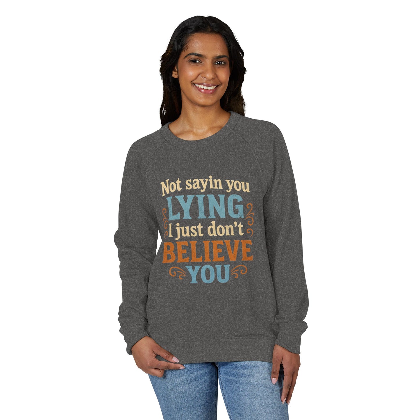 Funny Quote Unisex Crewneck Sweatshirt - 'Not Sayin You Lying, I Just Don't Believe You'