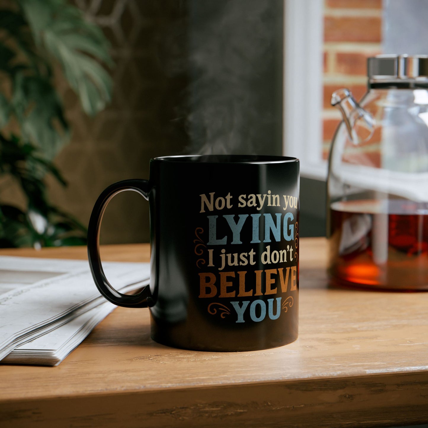Funny Black Coffee Mug - "Not Sayin' You Lying, Just Don't Believe You" - 11oz/15oz