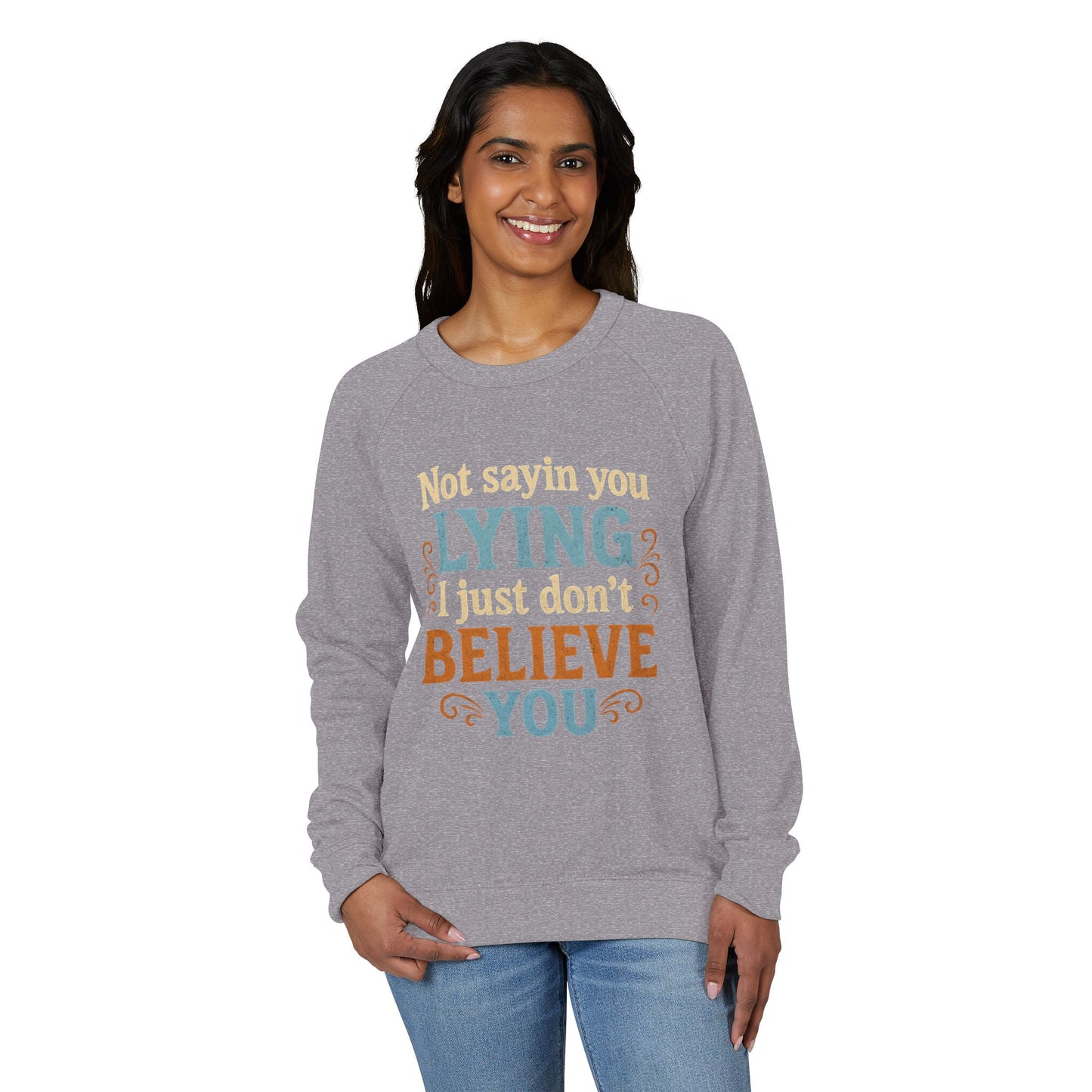 Funny Quote Unisex Crewneck Sweatshirt - 'Not Sayin You Lying, I Just Don't Believe You'