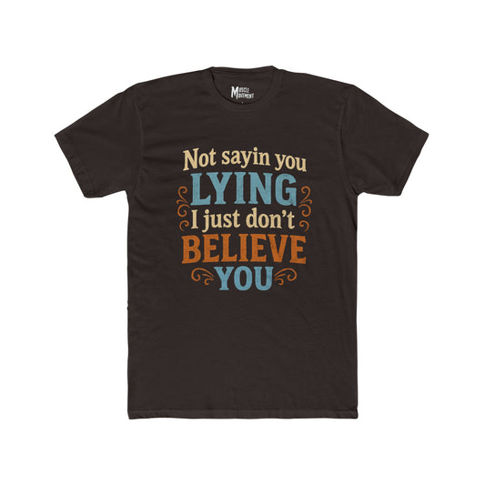 Not Sayin' You Lying I Just Don't Believe You T-Shirt — Scales of Justice Graphic Tee