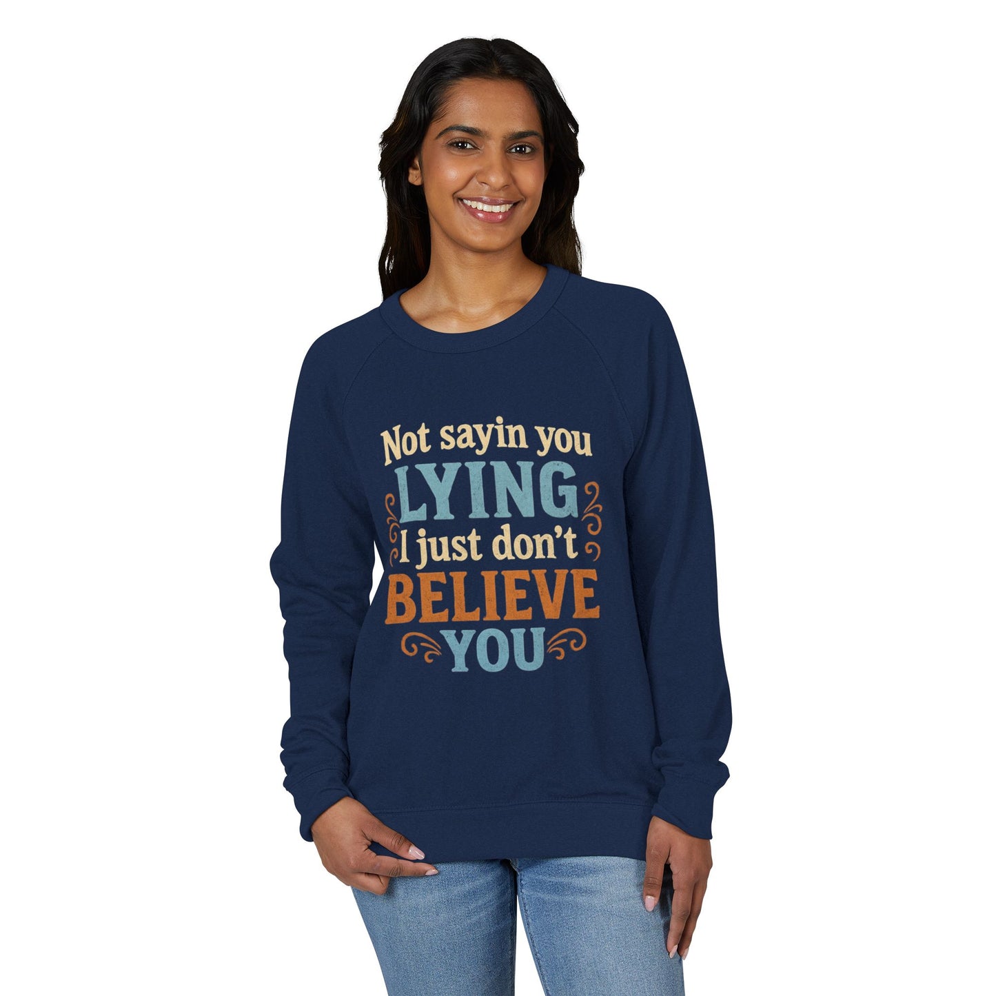 Funny Quote Unisex Crewneck Sweatshirt - 'Not Sayin You Lying, I Just Don't Believe You'