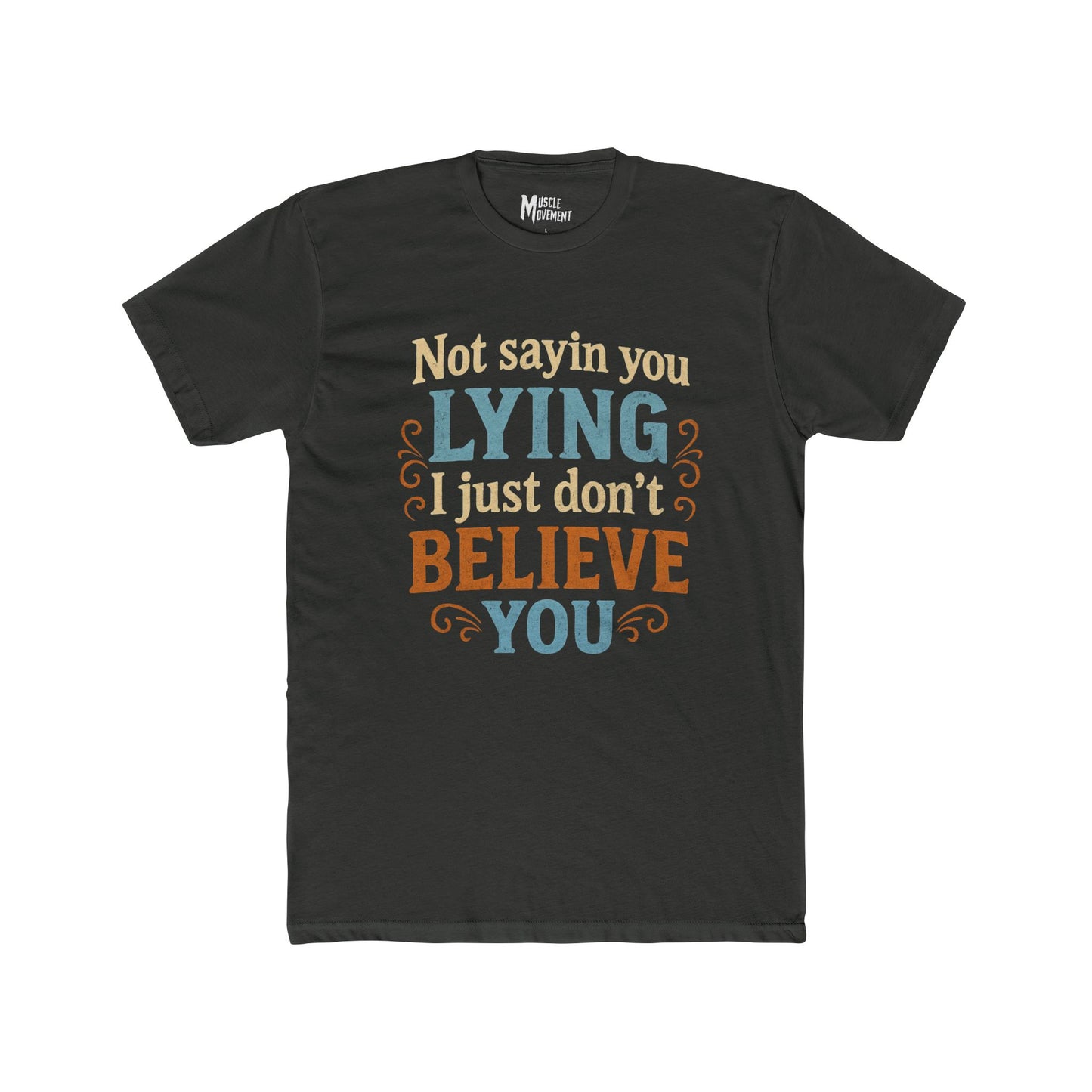 Not Sayin' You Lying I Just Don't Believe You T-Shirt — Scales of Justice Graphic Tee