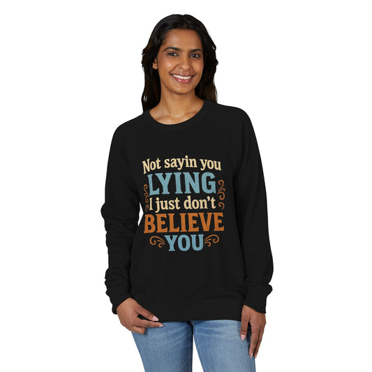 Funny Quote Unisex Crewneck Sweatshirt - 'Not Sayin You Lying, I Just Don't Believe You'